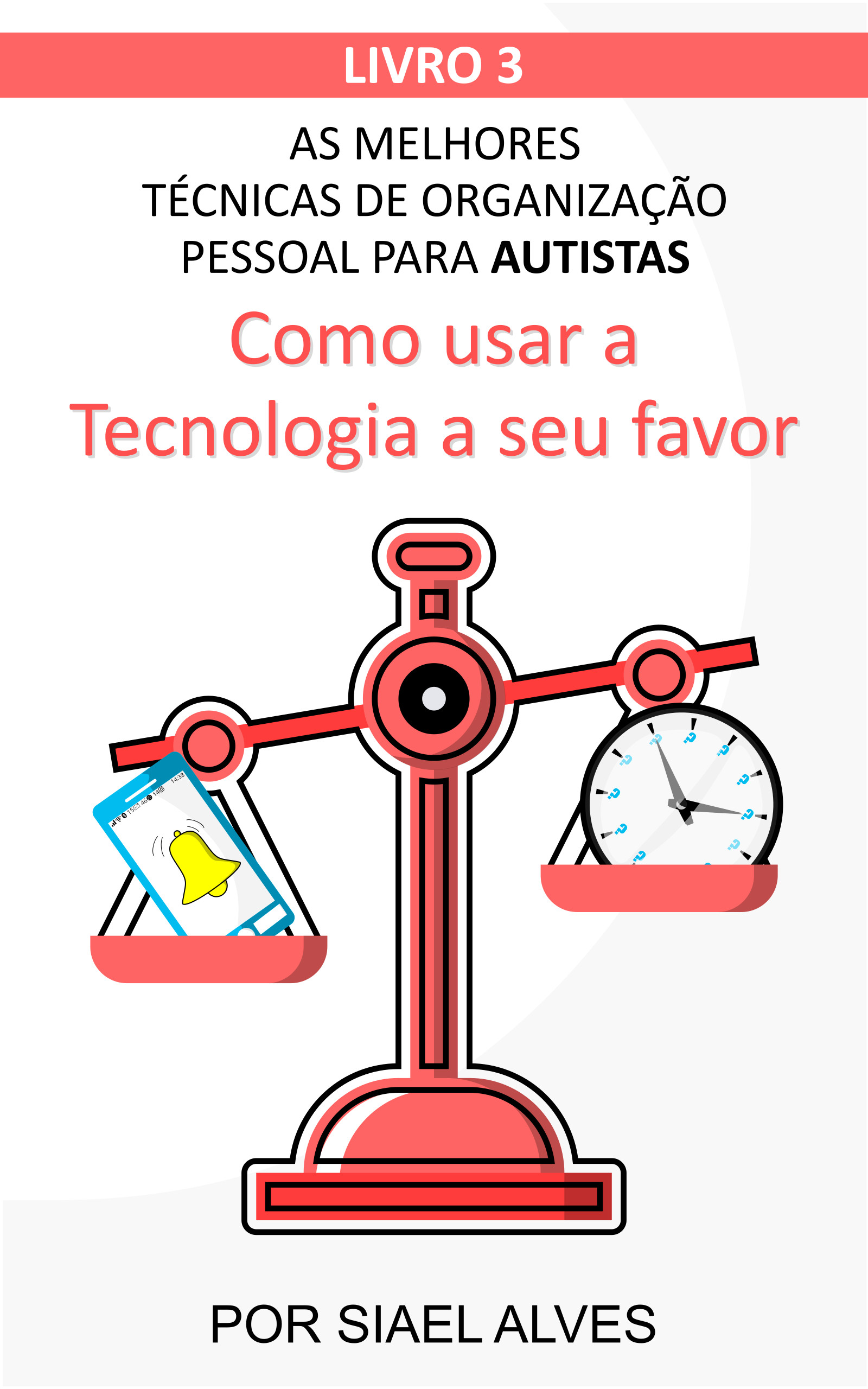 Livro 3 escrito em cor branca e uma faixa vermelha por trás. Logo abaixo, o nome da  série escrito em maiúsculas: AS MELHORES TÉCNICAS DE ORGANIZAÇÃO PESSOAL PARA AUTISTAS.  Depois, o título do livro centralizado na cor vermelho claro: Como usar a Tecnologia a seu  Favor. Há uma imagem na parte inferior ocupado cerca de um terço da da capa. A imagem é  uma balança antiga na cor vermelha. O lado esquerdo da bandeja tem um telefone na cor azul  clara com um sino de notificação amarelo tocando. Do lado direito, um relógio circular  com os ponteiros apontando para um horário não especificado, pois todos os números do  relógio são interrogações. A bandeja do celular está mais pesada do que a do relógio. Fim  da imagem principal da capa. Na parte inferior da página, há o nome do autor: Siael Alves.
